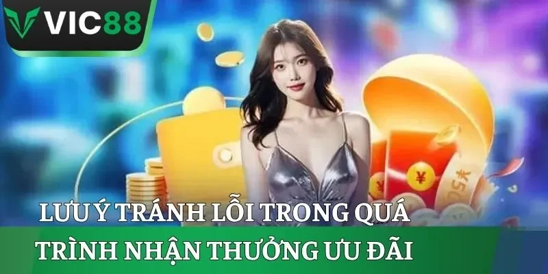 Lưu ý tránh lỗi trong quá trình nhận thưởng ưu đãi VIC88